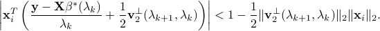  left|{bf x}_i^Tleft(frac{{bf y}-{bf X}beta^*(lambda_k)}{lambda_k}+frac{1}{2}{bf v}_2^{perp}(lambda_{k+1},lambda_k)right)right|<1-frac{1}{2}|{bf v}_2^{perp}(lambda_{k+1},lambda_k)|_2|{bf x}_i|_2. 