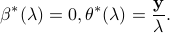  beta^*(lambda) = 0, theta^*(lambda) = frac{bf y}{lambda}. 