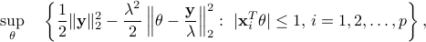  sup_{theta}quad left{frac{1}{2}|{bf y}|_2^2 - frac{lambda^2}{2}left|theta - frac{{bf y}}{lambda}right|_2^2:,, |{bf x}_i^{T}theta|leq 1,,i=1,2,ldots,pright}, 