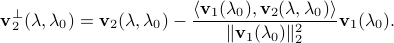  {bf v}_2^{perp}(lambda, lambda_0) = {bf v}_2(lambda, lambda_0) - frac{langle{bf v}_1(lambda_0),{bf v}_2(lambda, lambda_0)rangle}{|{bf v}_1(lambda_0)|_2^2}{bf v}_1(lambda_0). 