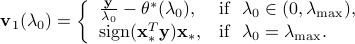    {bf v}_1(lambda_0) = left{   begin{array}{ll}   frac{bf y}{lambda_0} - theta^*(lambda_0), & {rm if} hspace{2mm} lambda_0 in (0, lambda_{rm max}),    {rm sign}({bf x}_*^T {bf y}){bf x}_*, & {rm if} hspace{2mm} lambda_0 = lambda_{rm max}.    end{array}right. 