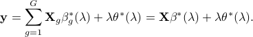  {bf y} = sum_{g=1}^G {bf X}_g beta_g^*(lambda) + lambda theta^*(lambda) = {bf X}beta^*(lambda) + lambda theta^*(lambda). 